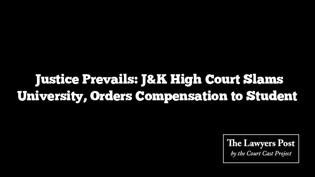  Justice Prevails: J&K High Court Slams University, Orders Compensation to Student